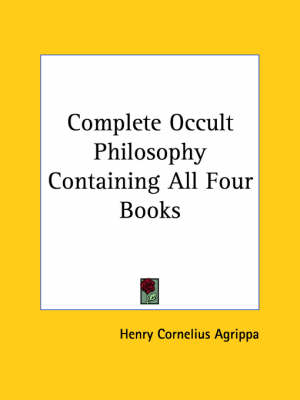 Complete Occult Philosophy Containing All Four Books by Henry Cornelius Agrippa