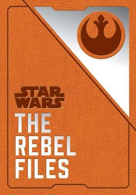 Star Wars: The Rebel Files: (Star Wars Books, Science Fiction Adventure Books, Jedi Books, Star Wars Collectibles) by Daniel Wallace