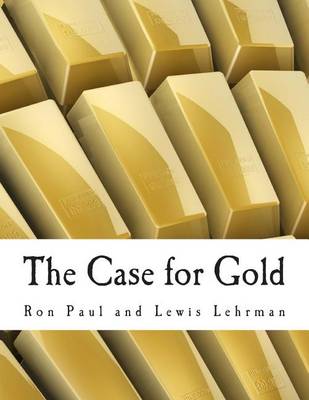 The Case for Gold (Large Print Edition): A Minority Report of the U.S. Gold Commission book