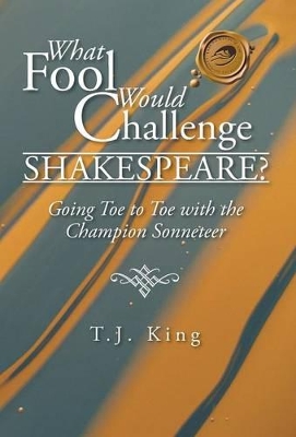 What Fool Would Challenge Shakespeare? by T J King