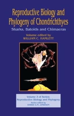 Reproductive Biology and Phylogeny of Chondrichthyes: Sharks, Batoids, and Chimaeras, Volume 3 book