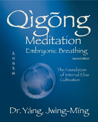 Qigong Meditation Embryonic Breathing: The Foundation of Internal Elixir Cultivation by Dr. Jwing-Ming Yang