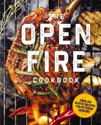 The Open Fire Cookbook: Over 100 Rustic Recipes for Outdoor Cooking book