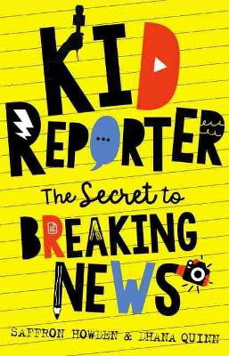 Kid Reporter: The secret to breaking news by Saffron Howden
