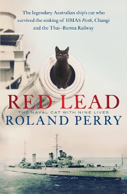 Red Lead: The legendary Australian ship's cat who survived the sinking of HMAS Perth and the Thai-Burma Railway by Roland Perry