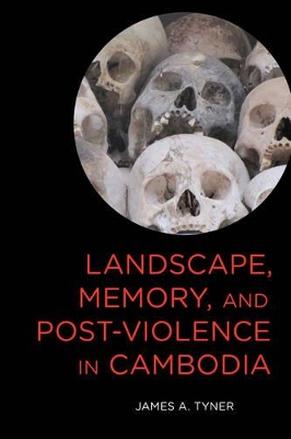 Landscape, Memory, and Post-Violence in Cambodia by James A. Tyner