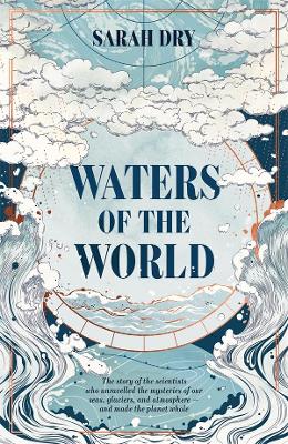Waters of the World: The story of the scientists who unravelled the mysteries of our seas, glaciers, and atmosphere - and made the planet whole book