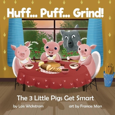 Huff... Puff... Grind! The 3 Little Pigs Get Smart by Lois J Wickstrom