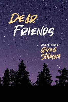 Dear Friends: Short Stories By Greg Stidham by Greg Stidham