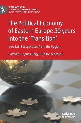 The Political Economy of Eastern Europe 30 years into the ‘Transition’: New Left Perspectives from the Region by Agnes Gagyi
