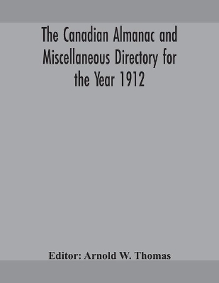 The Canadian almanac and Miscellaneous Directory for the Year 1912 book