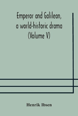 Emperor and Galilean, a world-historic drama (Volume V) by Henrik Ibsen