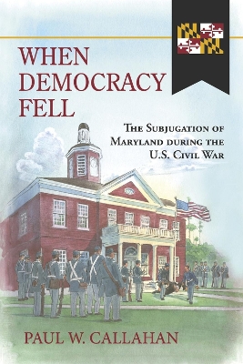 When Democracy Fell: The Subjugation of Maryland during the U.S. Civil War book