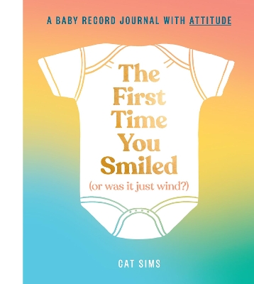 The First Time You Smiled (Or Was It Just Wind?): A baby record journal with attitude book