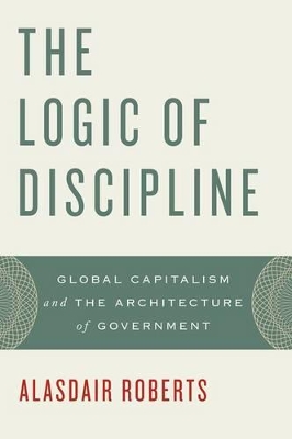 The Logic of Discipline by Alasdair Roberts