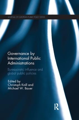 Governance by International Public Administrations: Bureaucratic Influence and Global Public Policies book
