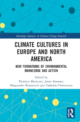 Climate Cultures in Europe and North America: New Formations of Environmental Knowledge and Action by Thorsten Heimann