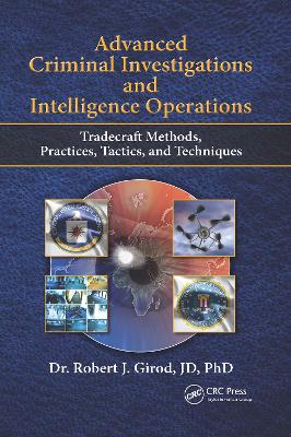 Advanced Criminal Investigations and Intelligence Operations: Tradecraft Methods, Practices, Tactics, and Techniques by Robert J Girod