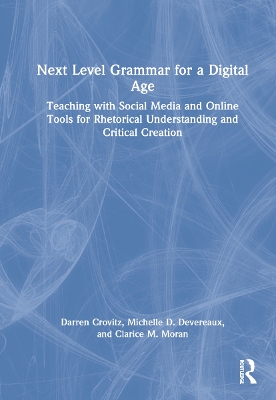Next Level Grammar for a Digital Age: Teaching with Social Media and Online Tools for Rhetorical Understanding and Critical Creation by Darren Crovitz