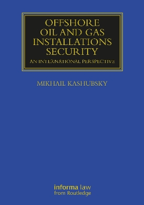 Offshore Oil and Gas Installations Security: An International Perspective by Mikhail Kashubsky