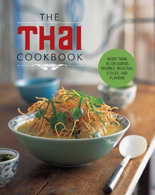 The Thai Cookbook: More Than 80 Delicious Recipes, Regional Styles, and Flavors book