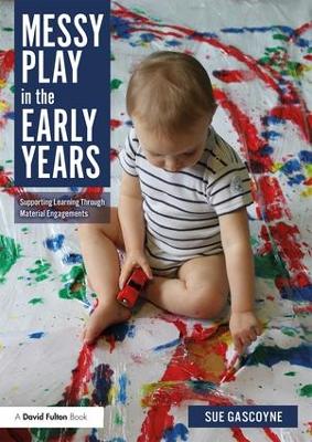 Messy Play in the Early Years: Supporting Learning through Material Engagements book