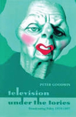 Television Under the Tories: Broadcasting Policy 1979 - 1997 book