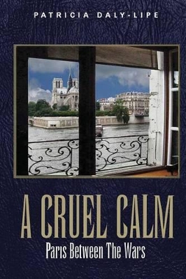 A Cruel Calm: Paris Between the Wars by Patricia Daly-Lipe