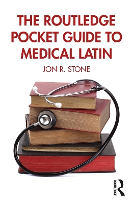 The Routledge Pocket Guide to Medical Latin by Jon R. Stone