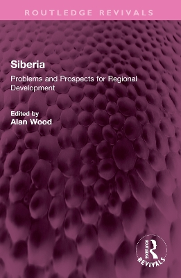 Siberia: Problems and Prospects for Regional Development by Alan Wood