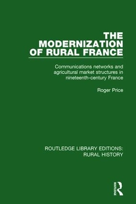 The Modernization of Rural France: Communications Networks and Agricultural Market Structures in Nineteenth-Century France book