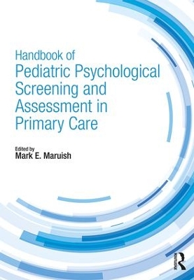 Handbook of Psychological Pediatric Screening and Assessment in Primary Care by Mark E. Maruish