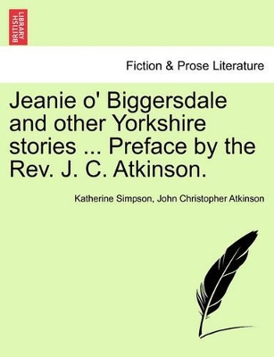 Jeanie O' Biggersdale and Other Yorkshire Stories ... Preface by the REV. J. C. Atkinson. book