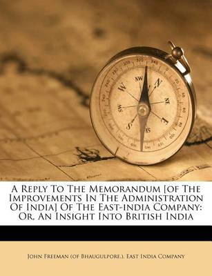 A Reply to the Memorandum [Of the Improvements in the Administration of India] of the East-India Company: Or, an Insight Into British India book