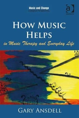 How Music Helps in Music Therapy and Everyday Life by Gary Ansdell