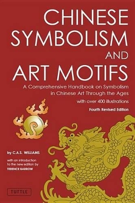 Chinese Symbolism and Art Motifs Fourth Revised Edition: A Comprehensive Handbook on Symbolism in Chinese Art Through the Ages by Charles Alfred Speed Williams