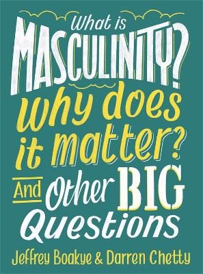 What is Masculinity? Why Does it Matter? And Other Big Questions by Jeffrey Boakye