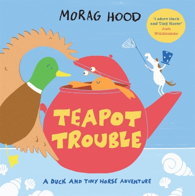 Teapot Trouble: A Duck and Tiny Horse Adventure by Morag Hood