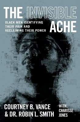 The Invisible Ache: Black Men Identifying Their Pain and Reclaiming Their Power by Courtney B. Vance