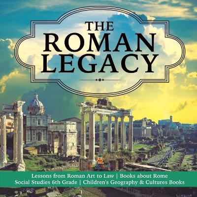 The Roman Legacy Lessons from Roman Art to Law Books about Rome Social Studies 6th Grade Children's Geography & Cultures Books book