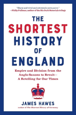 The Shortest History of England: Empire and Division from the Anglo-Saxons to Brexit - A Retelling for Our Times by James Hawes