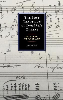 The Lost Tradition of Dvorák's Operas: Myth, Music, and Nationalism book