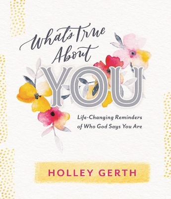 What's True about You: Life-Changing Reminders of Who God Says You Are book