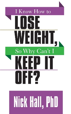 I Know How to Lose Weight so Why Can't I Keep It Off? book