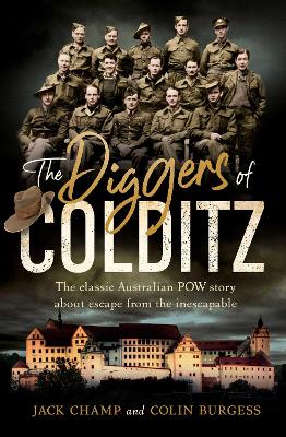 The Diggers of Colditz: The classic Australian POW story about escape from the inescapable by Jack Champ
