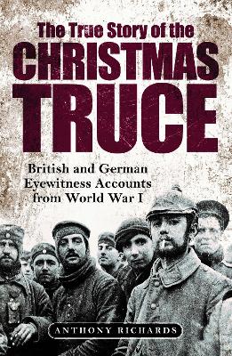 The True Story of the Christmas Truce: British and German Eyewitness Accounts from World War I book