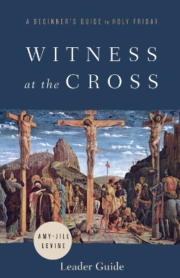 Witness at the Cross Leader Guide by Amy-Jill Levine