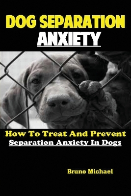 Dog Separation Anxiety: How To Treat And Prevent Separation Anxiety In Dogs book