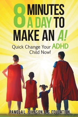 8 Minutes a Day to Make an A!: Quick Change Your ADHD Child Now! book