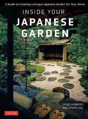 Inside Your Japanese Garden: A Guide to Creating a Unique Japanese Garden for Your Home book